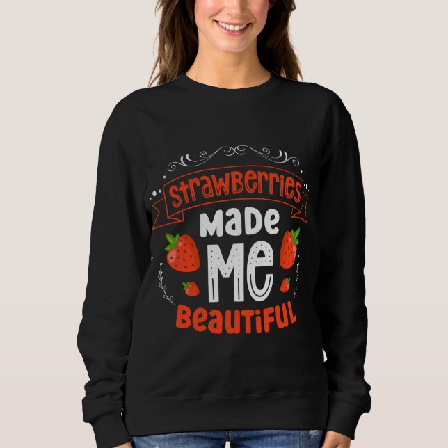 Strawberries Made Me Beautiful Strawberry Fruit Sweatshirt (Front)