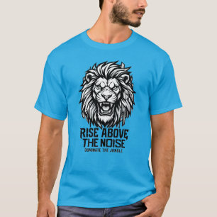 Street King Lion Rise Above The Noise Dominate The T-Shirt