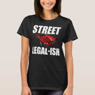 Street Legal ish  Modified Car Hot Rod T-Shirt