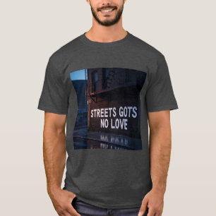Streets Gots No Love T shirt 