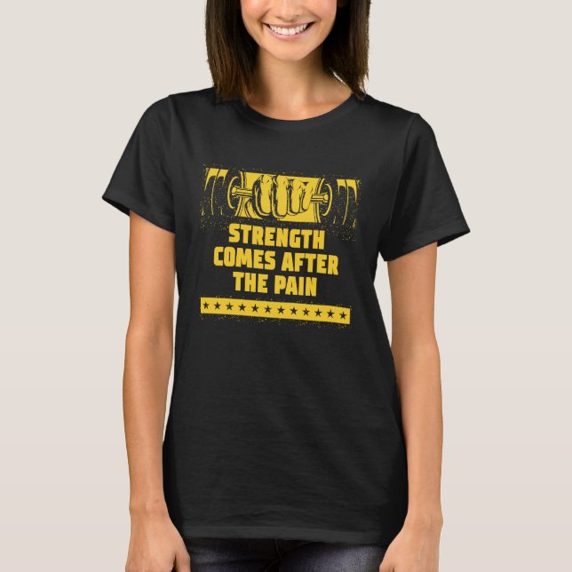Strength Comes After the Pain Workout Sayings Gym  T-Shirt (Front)