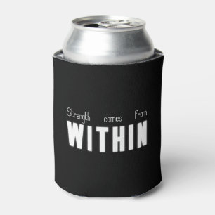 Strength comes from WITHIN Can Cooler