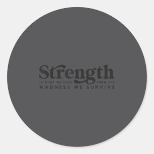 Strength Is What We Gain From The Madness We Survi Classic Round Sticker