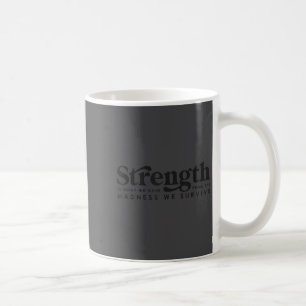 Strength Is What We Gain From The Madness We Survi Coffee Mug