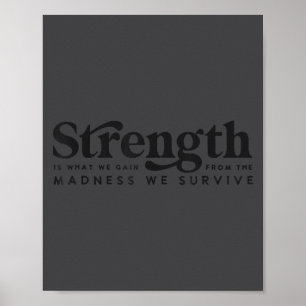 Strength Is What We Gain From The Madness We Survi Poster