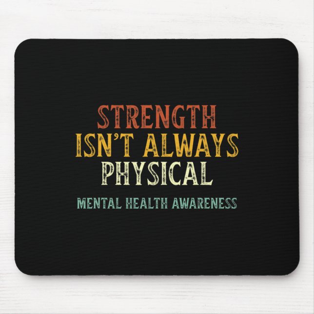 Strength Isn't Always Physical Mental Health Aware Mouse Pad (Front)