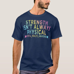 Strength Isn't Always Physical Mental Health Aware T-Shirt