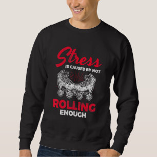 Stress Caused Not Enough Roller Derby Skating Roll Sweatshirt