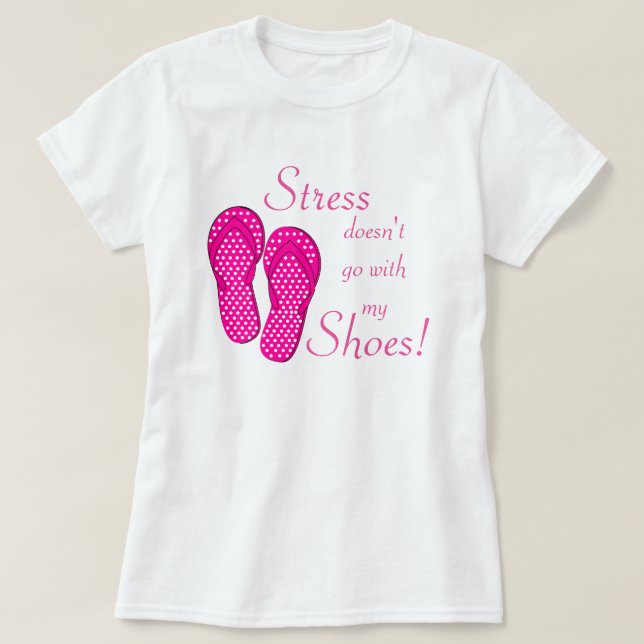 Stress Doesn't Go With My Shoes T-Shirt (Design Front)