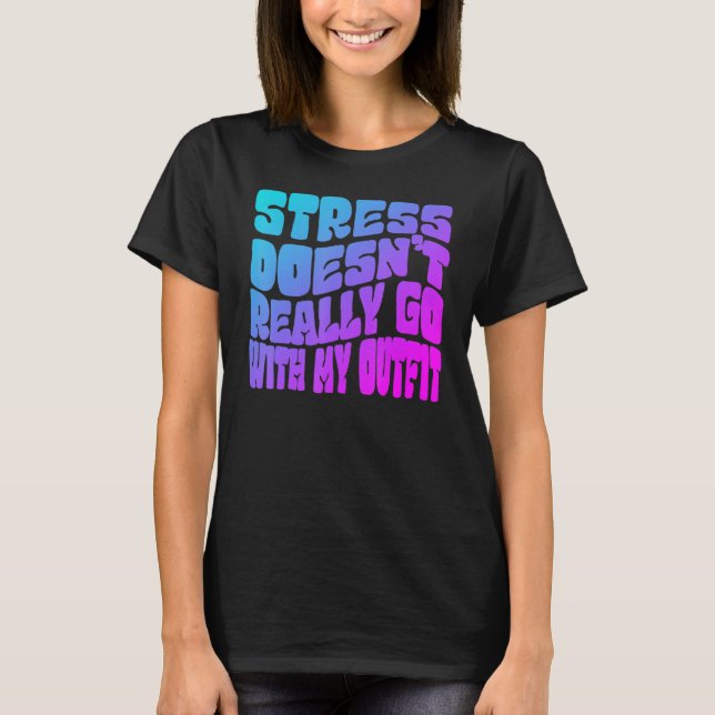 Stress doesn't really going with my outfit humour  T-Shirt (Front)