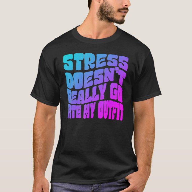 Stress doesn't really going with my outfit humour  T-Shirt (Front)