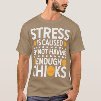 Stress Is Caused By No Having Chickens Farmer Chic T-Shirt