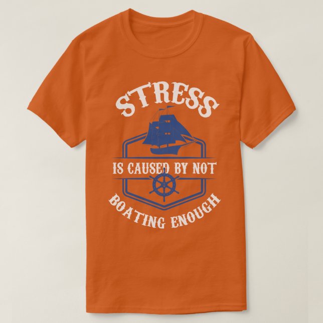 Stress is Caused By Not Boating Enough T-Shirt (Design Front)