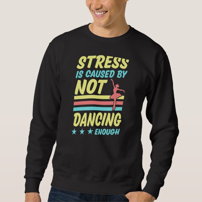 Stress Is Caused By Not Dancing Enough Ballet Ball Sweatshirt (Front)