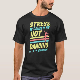 Stress Is Caused By Not Dancing Enough Ballet Ball T-Shirt