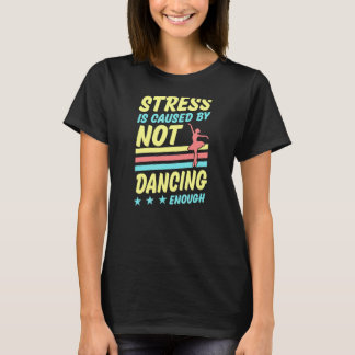Stress Is Caused By Not Dancing Enough Ballet Ball T-Shirt