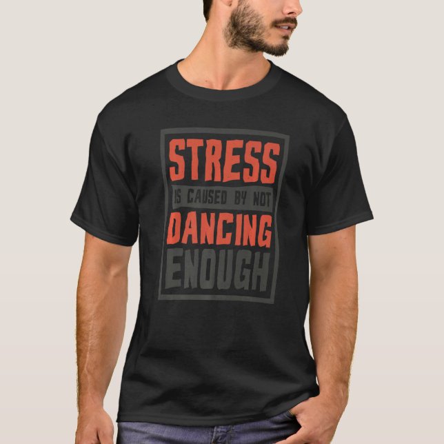 Stress Is Caused By Not Dancing Enough Choreograph T-Shirt (Front)