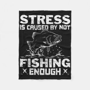 Stress Is Caused By Not Fishing Enough B Fishing Fleece Blanket