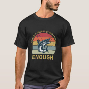 Stress Is Caused By Not Fishing Enough - Fishing T-Shirt
