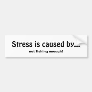 Stress is Caused by Not Fishing Enough Fun Quote Bumper Sticker