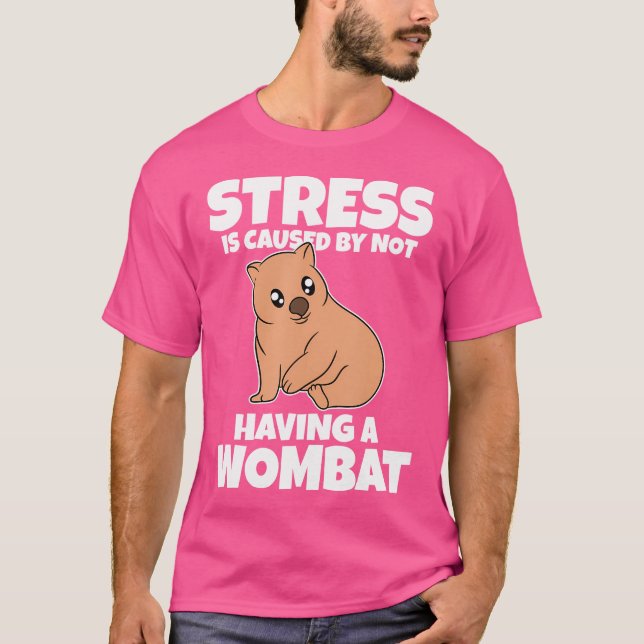 Stress Is Caused By Not Having A Wombat T-Shirt (Front)