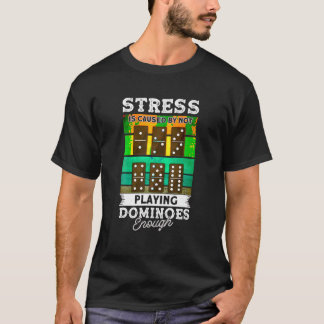 Stress Is Caused By Not Playing Dominoes Enough T  T-Shirt
