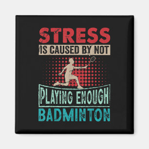 Stress Is Caused By Not Playing Enough Badminton Magnet