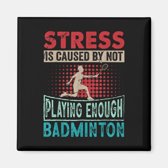 Stress Is Caused By Not Playing Enough Badminton  Magnet (Front)