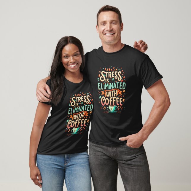 Stress is eliminated with coffee T-Shirt (Unisex)