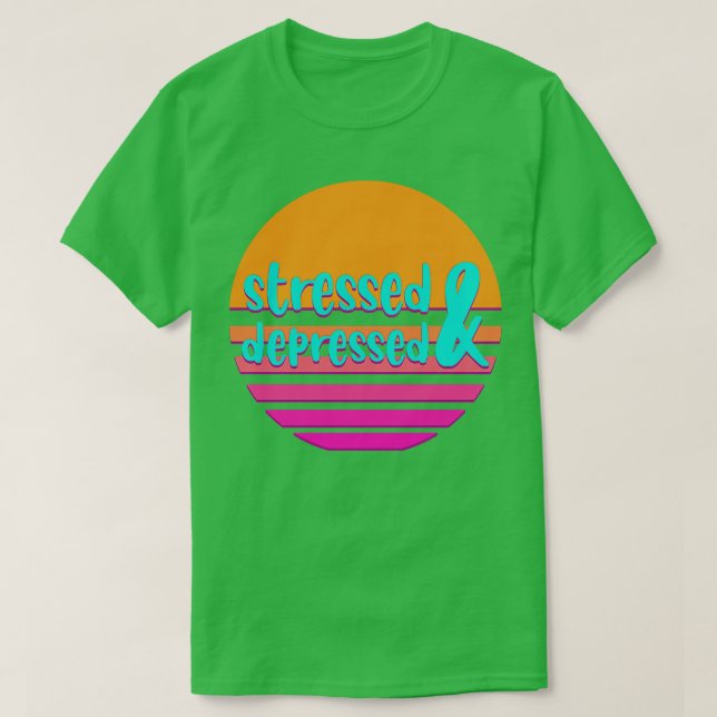 Stressed and deperessed T-Shirt (Design Front)