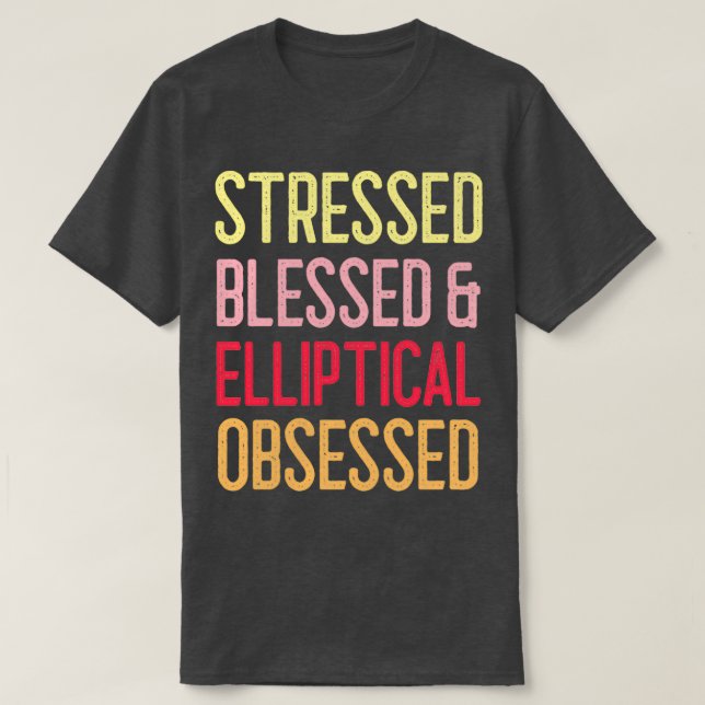 Stressed Blessed amp Elliptical Obsessed T-Shirt (Design Front)