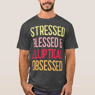 Stressed Blessed amp Elliptical Obsessed T-Shirt