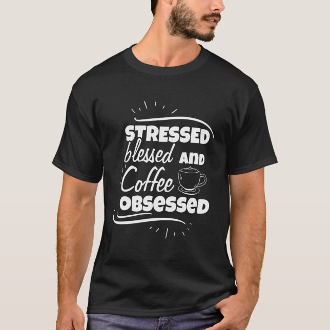 Stressed Blessed And Coffee Obsessed Coffee T-Shirt (Front)