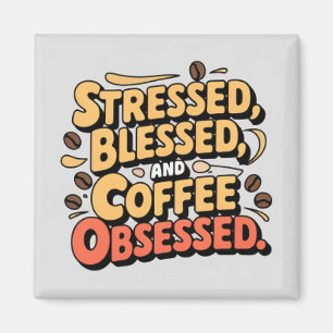 Stressed, Blessed and Coffee Obsessed Mug 11oz. Magnet