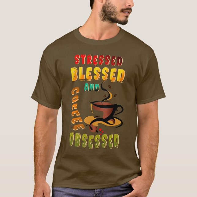 Stressed Blessed And Coffee Obsessed T-Shirt (Front)