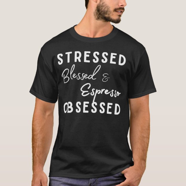 Stressed Blessed and Espresso Obsessed Coffee  for T-Shirt (Front)