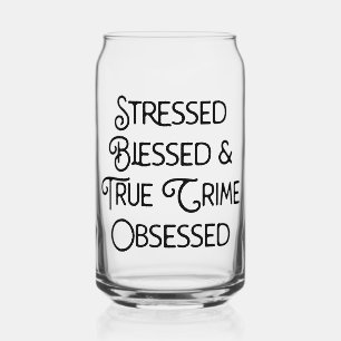 Stressed Blessed and True Crime Obsessed Can Glass