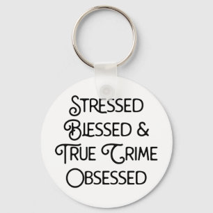 Stressed Blessed and True Crime Obsessed Key Ring