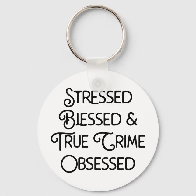Stressed Blessed and True Crime Obsessed Key Ring (Front)