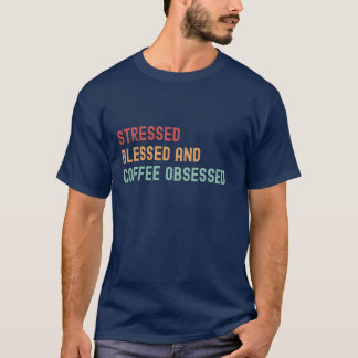 Stressed, Blessed & Coffee Obsessed: Bold & Relata T-Shirt