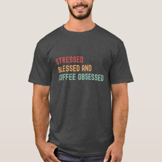 Stressed, Blessed & Coffee Obsessed T-Shirt