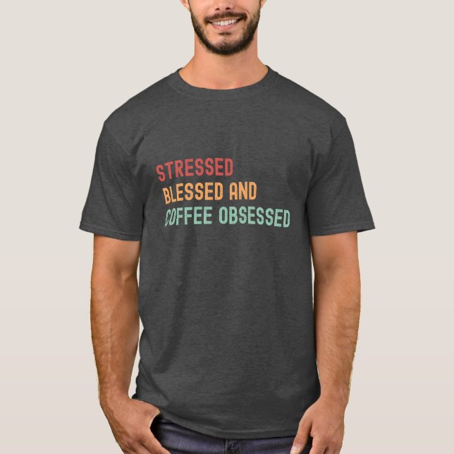 Stressed, Blessed & Coffee Obsessed T-Shirt (Front)