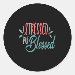 Stressed But Blessed Funny Motivational Men Women Classic Round Sticker
