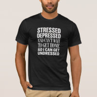 Stressed, Depressed, and Ready to Undress Funny T-