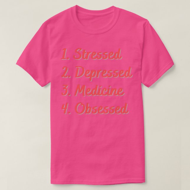Stressed Depressed Medicine Obsessed T-Shirt (Design Front)