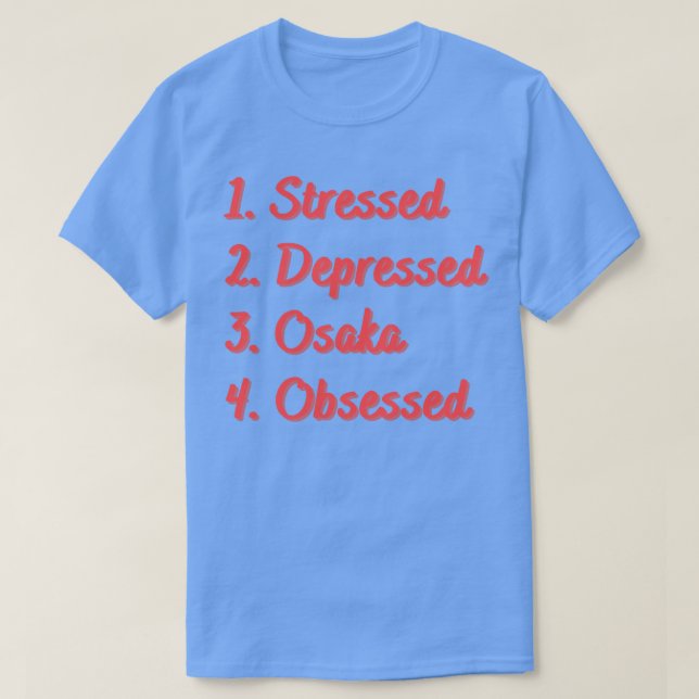 Stressed Depressed Osaka Obsessed T-Shirt (Design Front)