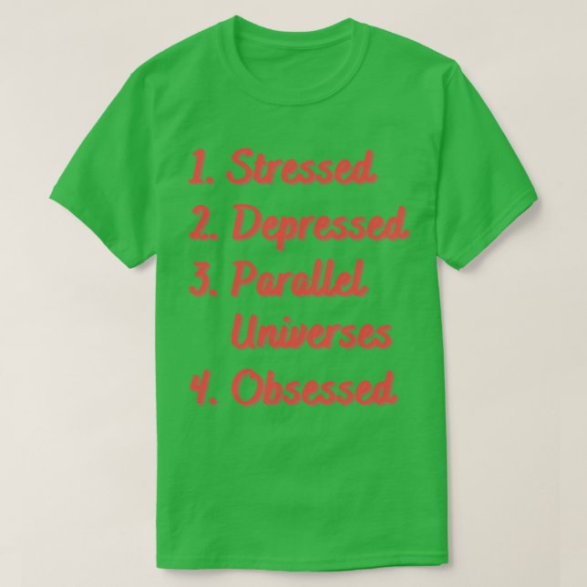 Stressed Depressed Parallel Universes Obsessed T-Shirt (Design Front)