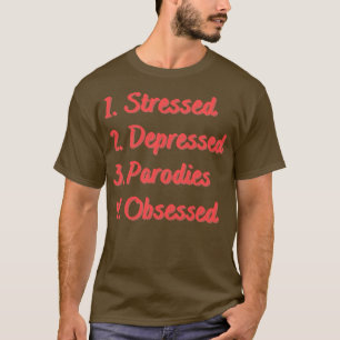 Stressed Depressed Parodies Obsessed T-Shirt