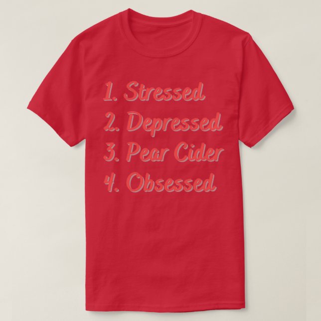 Stressed Depressed Pear Cider Obsessed T-Shirt (Design Front)