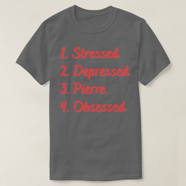 Stressed Depressed Pierre Obsessed T-Shirt (Design Front)